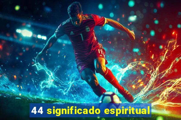 44 significado espiritual